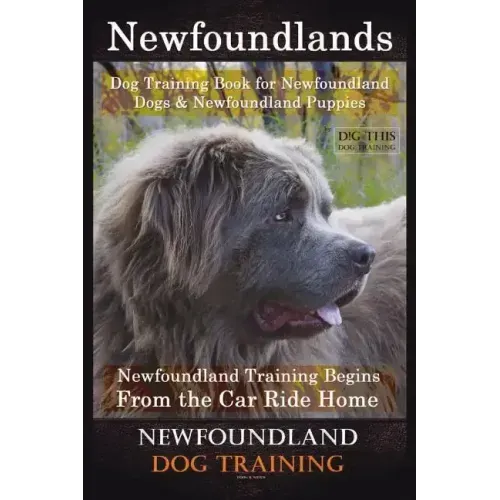 Newfoundlands Dog Training Book for Newfoundland Dogs & Newfoundland Puppies by D!G THIS DOG Training: Newfoundland Training Begins From the Car Ride