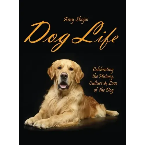 Dog Life: Celebrating the History, Culture & Love of the Dog
