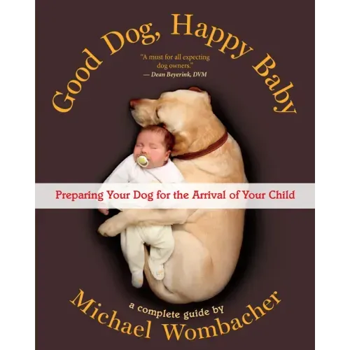 Good Dog, Happy Baby: Preparing Your Dog for the Arrival of Your Child