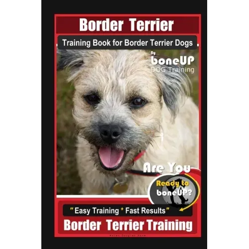 Border Terrier Training Book for Border Terrier Dogs By BoneUP DOG Training, Are You Ready to Bone Up? Easy Training * Fast Results, Border Terrier Tr