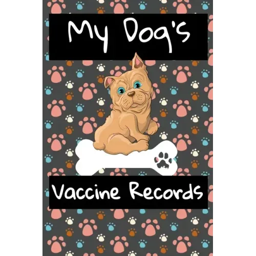 My Dog's Vaccine Records: Keep Track Of Annual Vet Visits and Immunizations