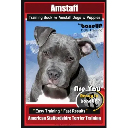 Amstaff Training Book for Amstaff Dogs & Puppies By BoneUP DOG Training: Are You Ready to Bone Up? Easy Training * Fast Results American Staffordshire