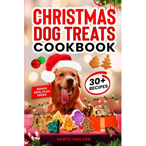 Christmas Dog Treats Cookbook: Collection Of Homemade Christmas Holiday Dog Treats For Small Medium And Large Dogs This Festive Season (Over 30 Recipe