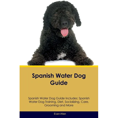 Spanish Water Dog Guide Spanish Water Dog Guide Includes: Spanish Water Dog Training, Diet, Socializing, Care, Grooming, Breeding and More