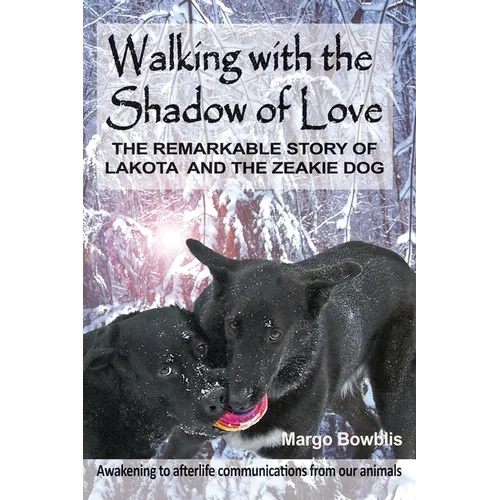Walking with the Shadow of Love: The Remarkable Story of Lakota and The Zeakie Dog