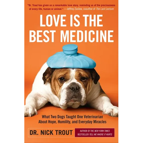 Love Is the Best Medicine: What Two Dogs Taught One Veterinarian about Hope, Humility, and Everyday Miracles