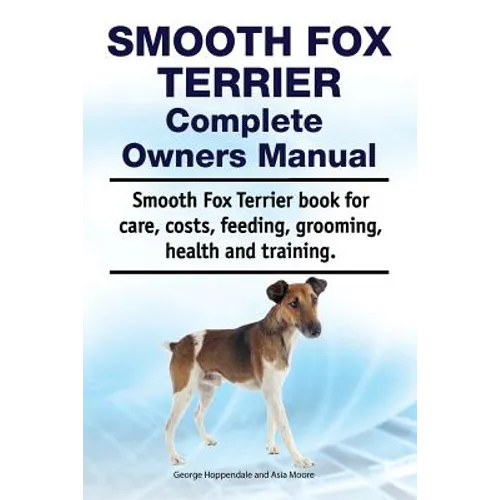 Smooth Fox Terrier Complete Owners Manual. Smooth Fox Terrier book for care, costs, feeding, grooming, health and training.