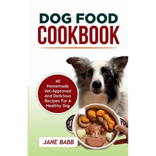 Dog Food Cookbook: 40 Homemade Vet-Approved and Delicious Recipes for A Healthy Dog