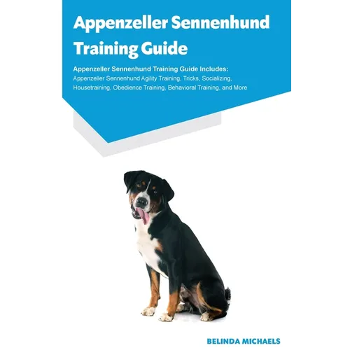 Appenzeller Sennenhund Training Guide Appenzeller Sennenhund Training Guide Includes: Appenzeller Sennenhund Agility Training, Tricks, Socializing, Ho