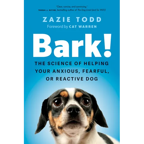Bark!: The Science of Helping Your Anxious, Fearful, or Reactive Dog