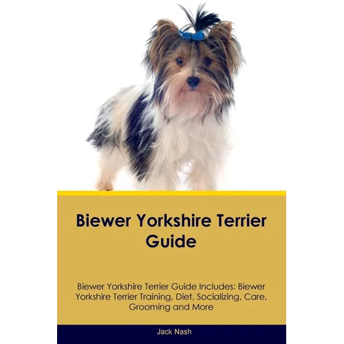 Biewer Yorkshire Terrier Guide Biewer Yorkshire Terrier Guide Includes: Biewer Yorkshire Terrier Training, Diet, Socializing, Care, Grooming, Breeding