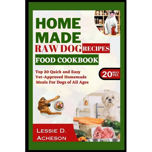Raw Dog Food Recipes Cookbook: Top 20 Quick and Easy Vet-Approved Homemade Meals for Dogs of All Ages
