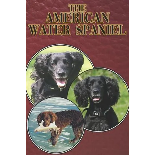 The American Water Spaniel: A Complete and Comprehensive Beginners Guide To: Buying, Owning, Health, Grooming, Training, Obedience, Understanding