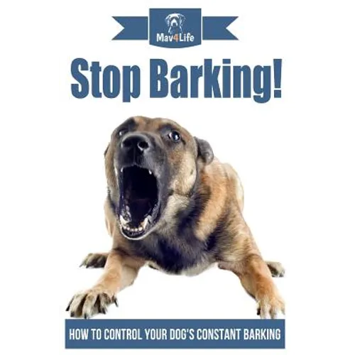 Stop Barking!: How to Control Your Dog's Constant Barking!