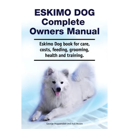 Eskimo Dog Complete Owners Manual. Eskimo Dog book for care, costs, feeding, grooming, health and training.