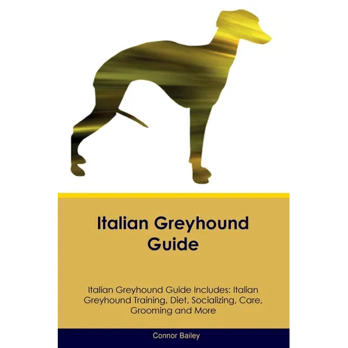 Italian Greyhound Guide Italian Greyhound Guide Includes: Italian Greyhound Training, Diet, Socializing, Care, Grooming, Breeding and More
