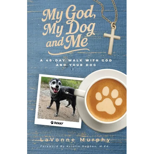 My God, My Dog And Me: A 40-Day Walk with God and Your Dog