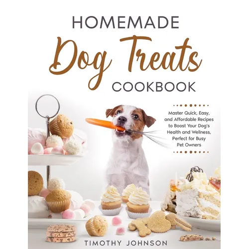 Homemade Dog Treats Cookbook: Master Quick, Easy, and Affordable Recipes to Boost Your Dog's Health and Wellness, Perfect for Busy Pet Owners