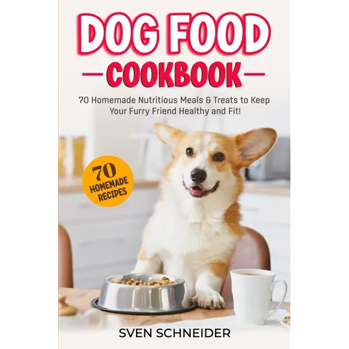 Dog Food Cookbook: 70 Homemade Nutritious Meals & Treats to Keep Your Furry Friend Healthy and Fit