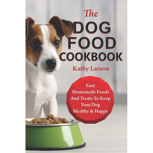 The Dog Food Cookbook: Easy Homemade Foods And Treats To Keep Your Dog Healthy & Happy
