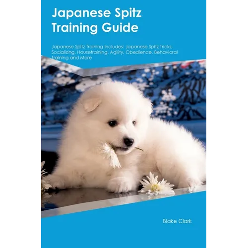 Japanese Spitz Training Guide Japanese Spitz Training Includes: Japanese Spitz Tricks, Socializing, Housetraining, Agility, Obedience, Behavioral Trai