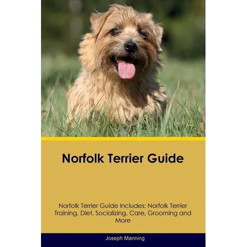 Norfolk Terrier Guide Norfolk Terrier Guide Includes: Norfolk Terrier Training, Diet, Socializing, Care, Grooming, Breeding and More