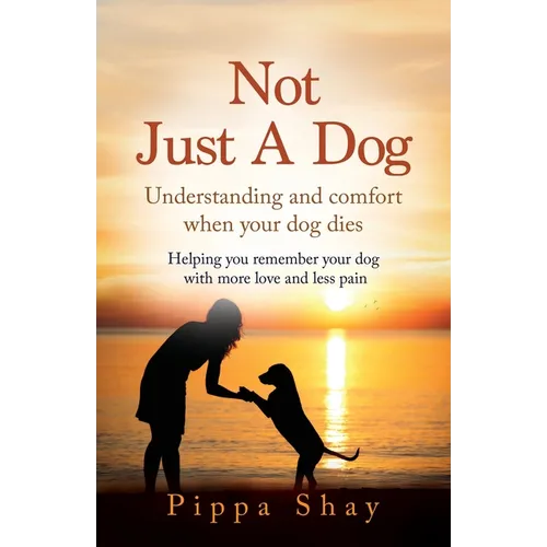 Not Just A Dog: Understanding and comfort when your dog dies