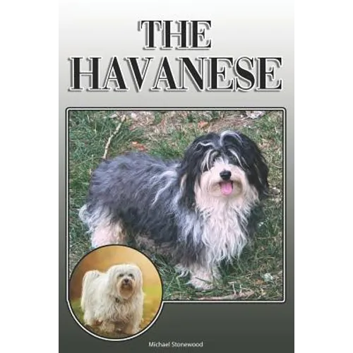 The Havanese: A Complete and Comprehensive Owners Guide To: Buying, Owning, Health, Grooming, Training, Obedience, Understanding and