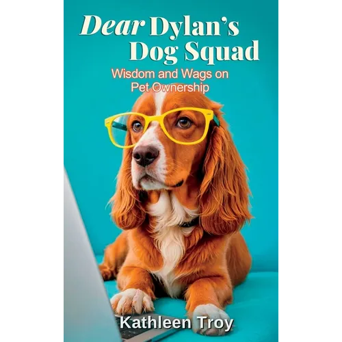 Dear Dylan's Dog Squad: Wisdom and Wags for Pet Owners