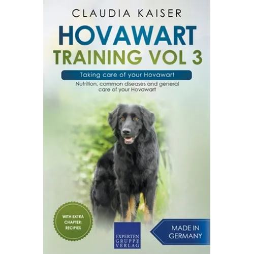 Hovawart Training Vol 3 - Taking care of your Hovawart: Nutrition, common diseases and general care of your Hovawart