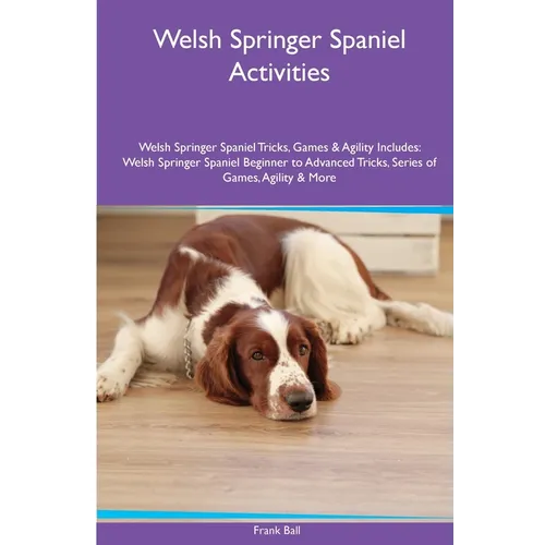 Welsh Springer Spaniel Activities Welsh Springer Spaniel Tricks, Games & Agility. Includes: Welsh Springer Spaniel Beginner to Advanced Tricks, Series
