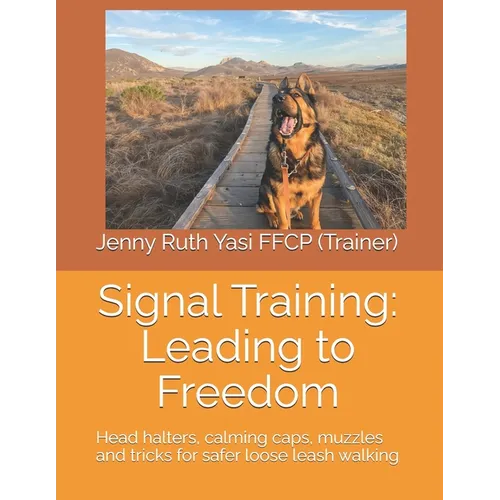 Signal Training: Leading to Freedom: Head halters, calming caps, muzzles and tricks for safer loose leash walking