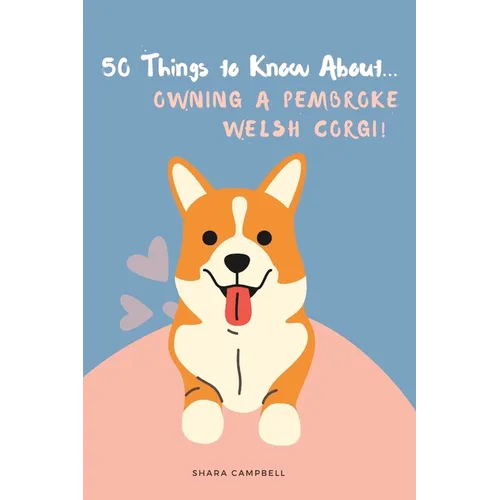 50 Things to Know About... Owning a Pembroke Welsh Corgi