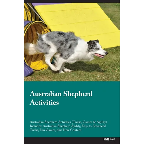 Australian Shepherd Activities Australian Shepherd Activities (Tricks, Games & Agility) Includes: Australian Shepherd Agility, Easy to Advanced Tricks