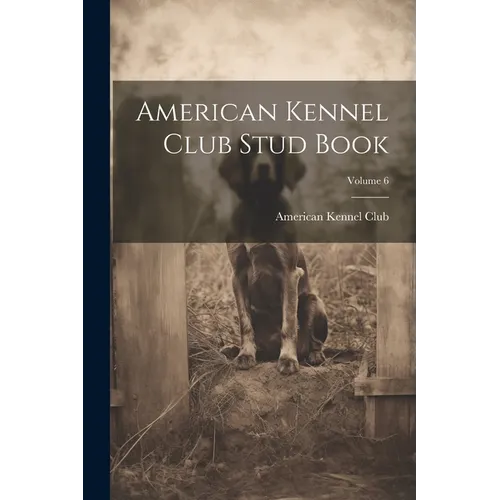 American Kennel Club Stud Book; Volume 6