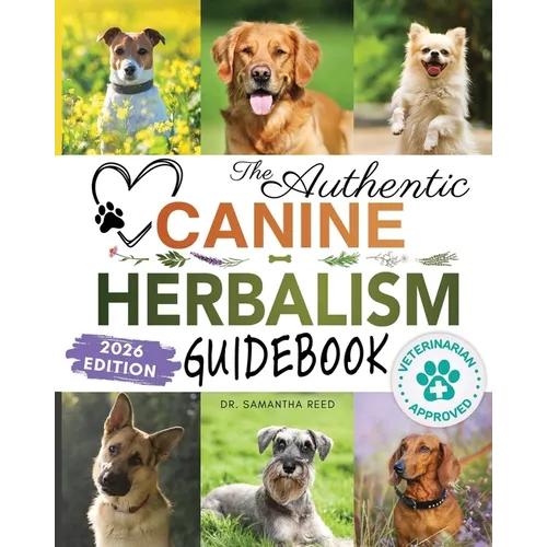 The Authentic Canine Herbalism Guidebook: Safe & Natural Herbal Treatments For Dogs to Detox, Boost Immunity, Prevent & Heal Common Ailments Creating