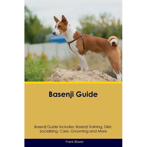 Basenji Guide Basenji Guide Includes: Basenji Training, Diet, Socializing, Care, Grooming, Breeding and More