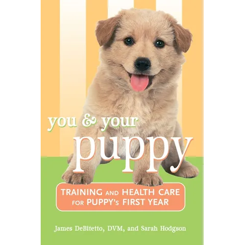You and Your Puppy: Training and Health Care for Your Puppy's First Year