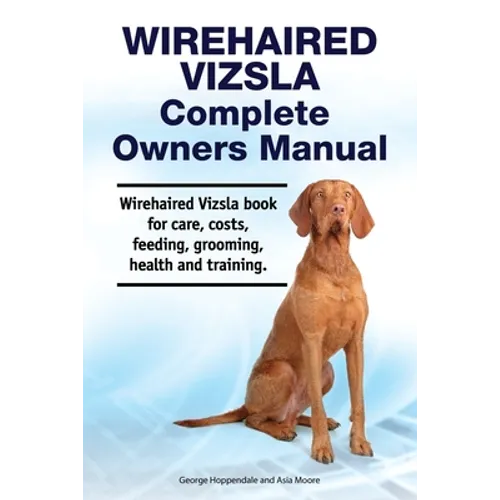 Wirehaired Vizsla Complete Owners Manual. Wirehaired Vizsla book for care, costs, feeding, grooming, health and training.