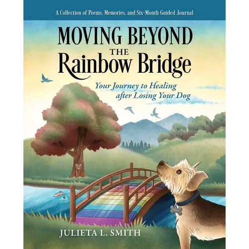 Moving beyond the Rainbow Bridge: Your Journey to Healing after Losing Your Dog