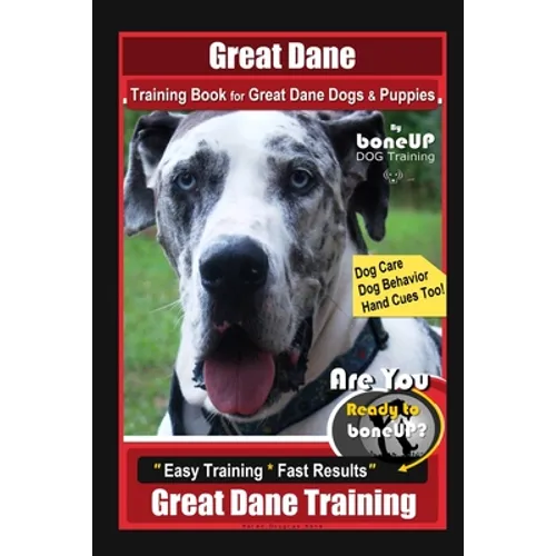 Great Dane Training Book for Great Dane Dogs & Puppies By BoneUP DOG Training, Dog Care, Dog Behavior, Hand Cues Too! Are You Ready to Bone Up? Easy T