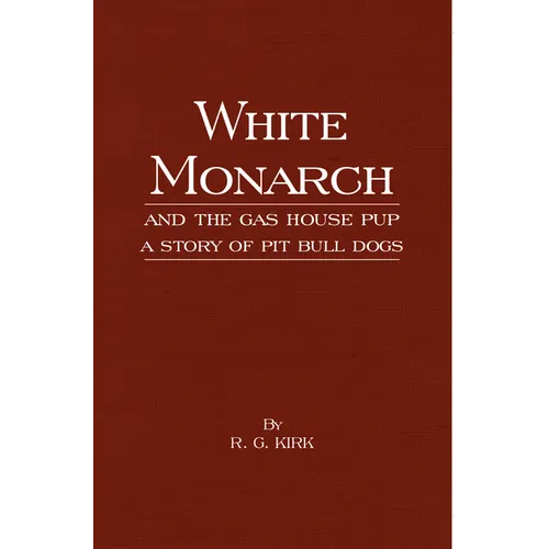 White Monarch and the Gas-House Pup - A Story of Pit Bull Dogs