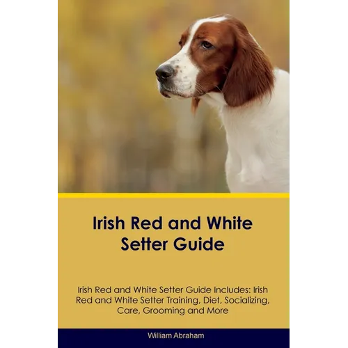 Irish Red and White Setter Guide Irish Red and White Setter Guide Includes: Irish Red and White Setter Training, Diet, Socializing, Care, Grooming, Br