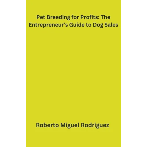 Pet Breeding for Profits: The Entrepreneur's Guide to Dog Sales