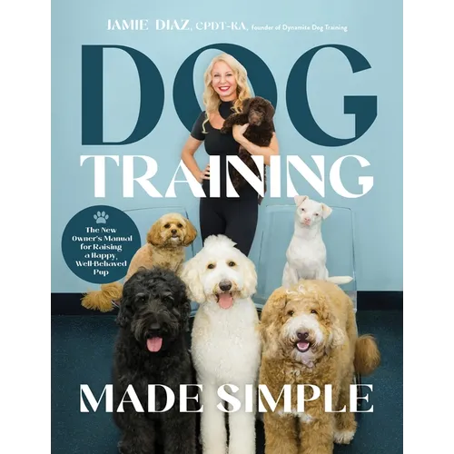 Dog Training Made Simple: The New Owner's Manual for Raising a Happy, Well-Behaved Pup