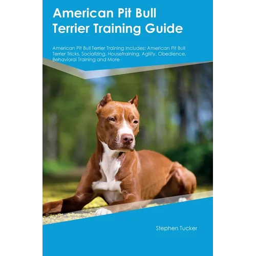 American Pit Bull Terrier Training Guide American Pit Bull Terrier Training Includes: American Pit Bull Terrier Tricks, Socializing, Housetraining, Ag